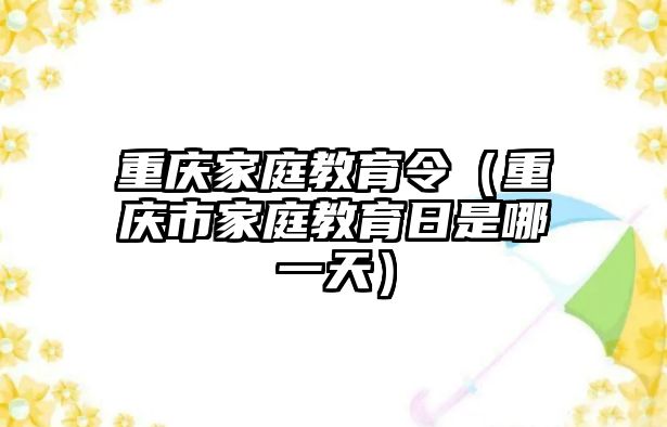 重庆家庭教育令（重庆市家庭教育日是哪一天）