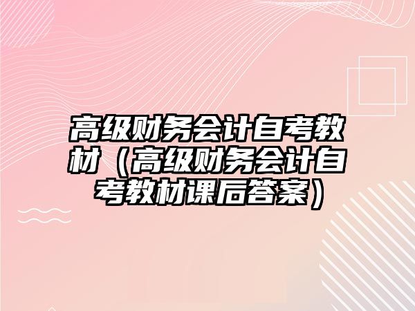 高级财务会计自考教材（高级财务会计自考教材课后答案）