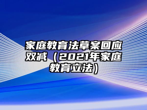 家庭教育法草案回应双减（2021年家庭教育立法）