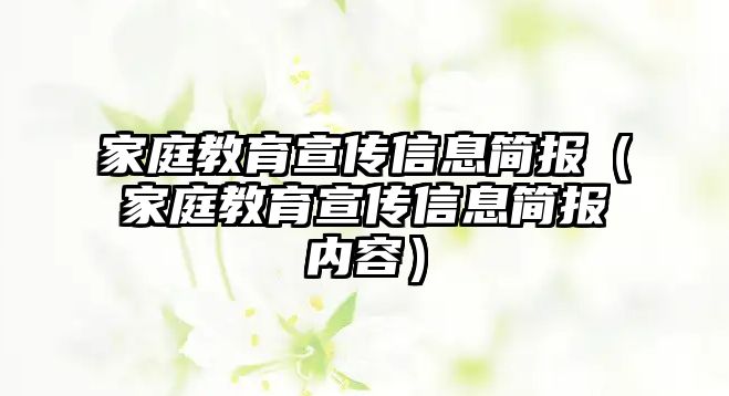 家庭教育宣传信息简报（家庭教育宣传信息简报内容）