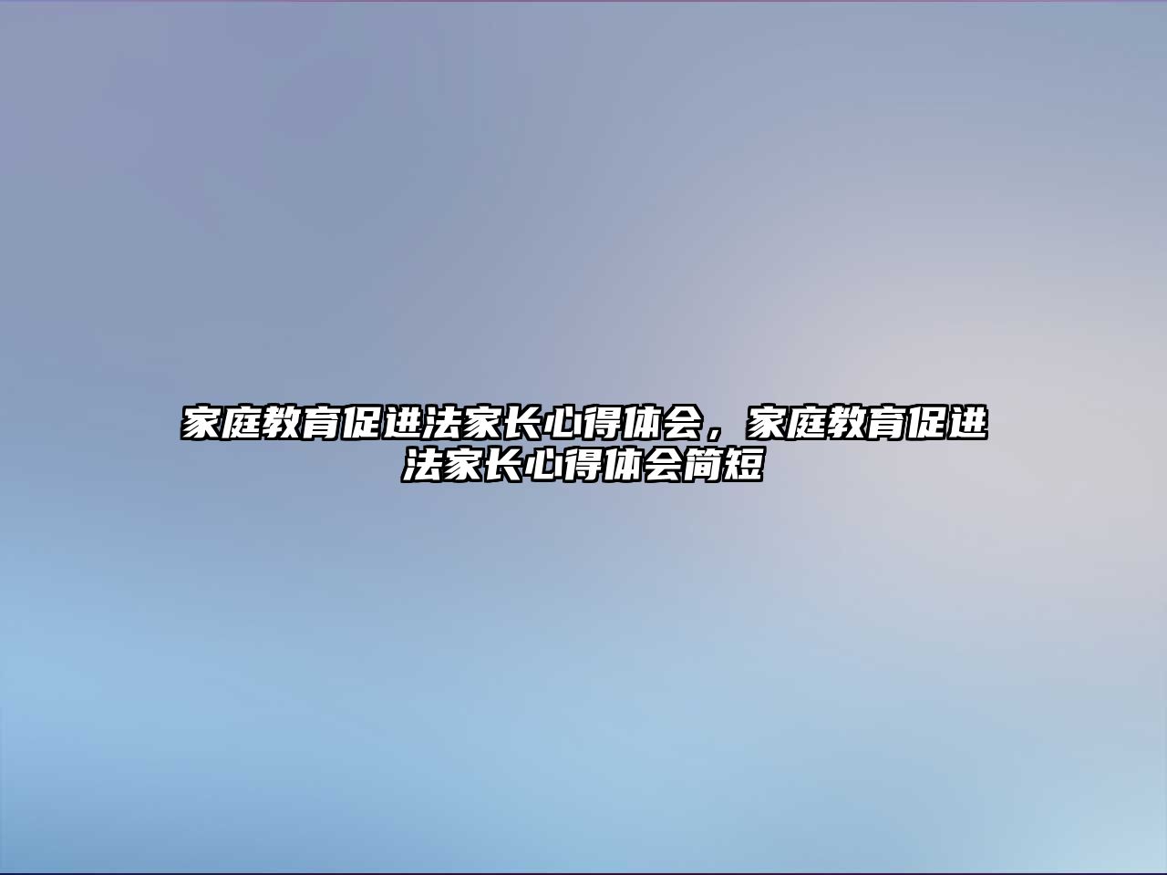 家庭教育促进法家长心得体会，家庭教育促进法家长心得体会简短