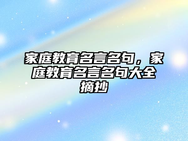 家庭教育名言名句，家庭教育名言名句大全摘抄