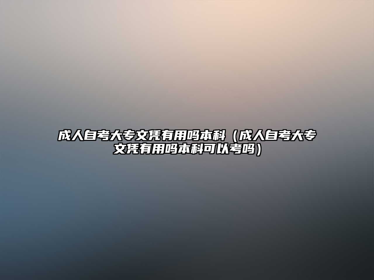 成人自考大专文凭有用吗本科（成人自考大专文凭有用吗本科可以考吗）