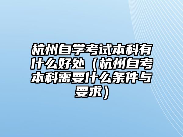 杭州自学考试本科有什么好处（杭州自考本科需要什么条件与要求）