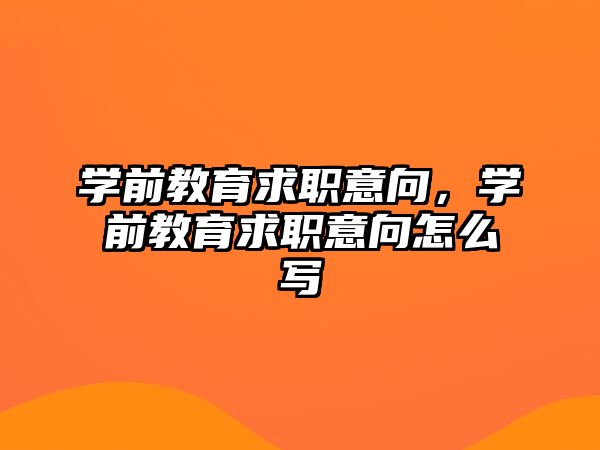 学前教育求职意向，学前教育求职意向怎么写