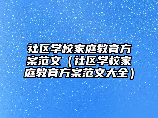 社区学校家庭教育方案范文（社区学校家庭教育方案范文大全）