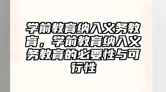 学前教育纳入义务教育，学前教育纳入义务教育的必要性与可行性