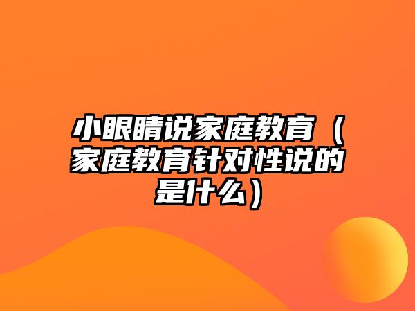 小眼睛说家庭教育（家庭教育针对性说的是什么）