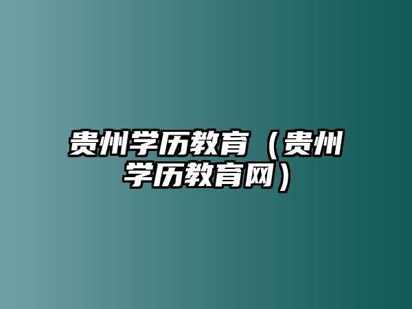 贵州学历教育（贵州学历教育网）