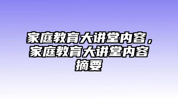 家庭教育大讲堂内容，家庭教育大讲堂内容摘要