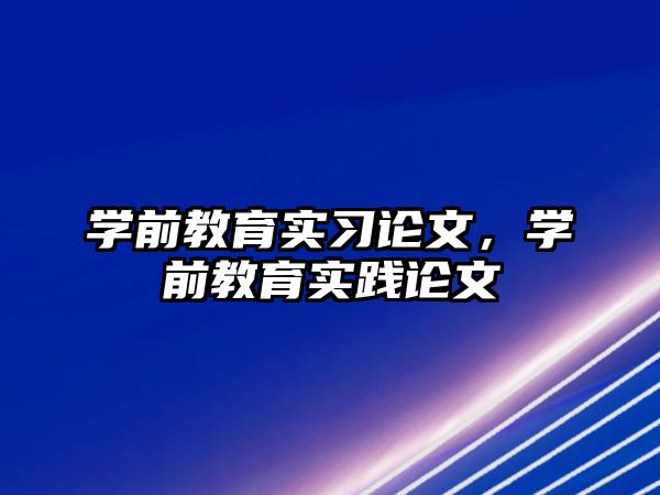 学前教育实习论文，学前教育实践论文