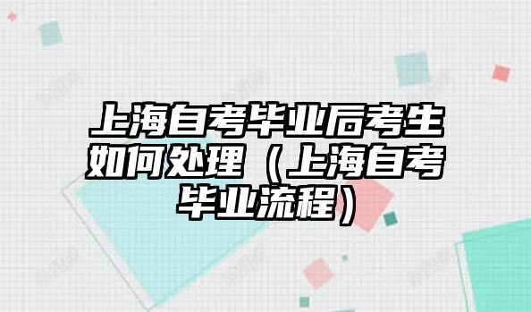 上海自考毕业后考生如何处理（上海自考毕业流程）