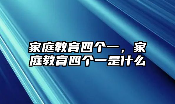 家庭教育四个一，家庭教育四个一是什么