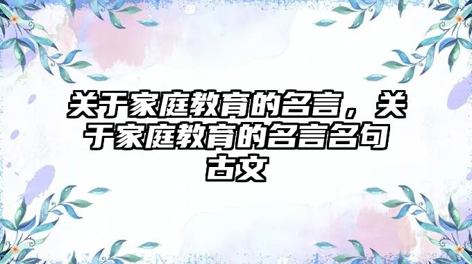 关于家庭教育的名言，关于家庭教育的名言名句古文