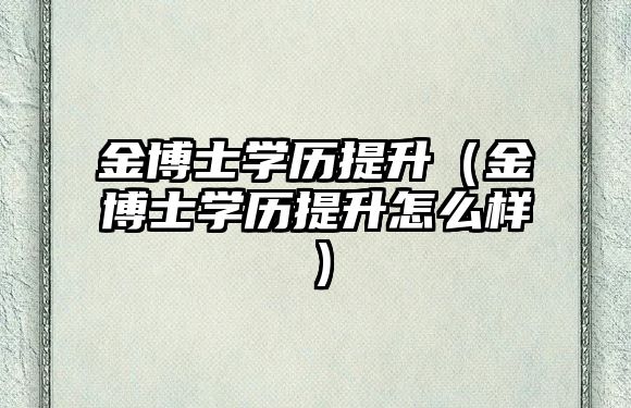 金博士学历提升（金博士学历提升怎么样）