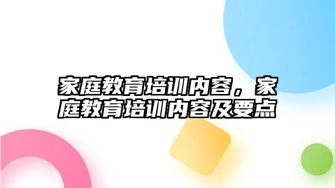 家庭教育培训内容，家庭教育培训内容及要点