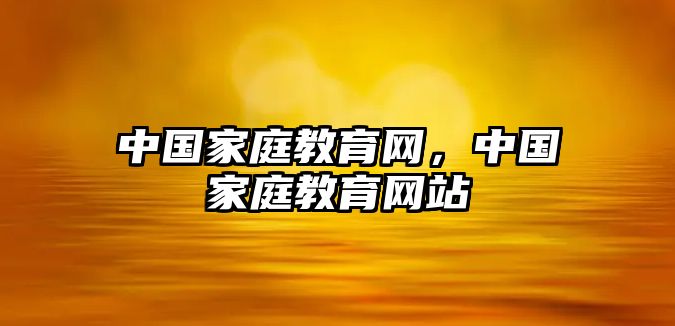 中国家庭教育网，中国家庭教育网站