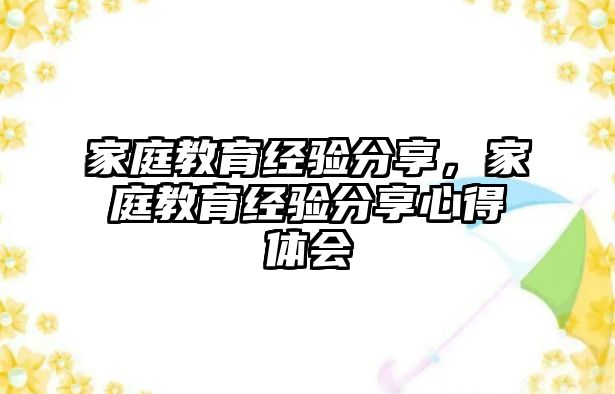 家庭教育经验分享，家庭教育经验分享心得体会