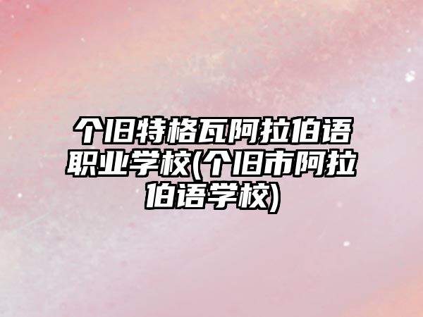 个旧特格瓦阿拉伯语职业学校(个旧市阿拉伯语学校)