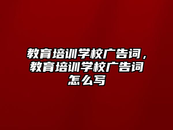 教育培训学校广告词，教育培训学校广告词怎么写