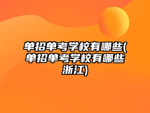 单招单考学校有哪些(单招单考学校有哪些浙江)