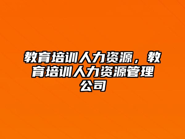 教育培训人力资源，教育培训人力资源管理公司