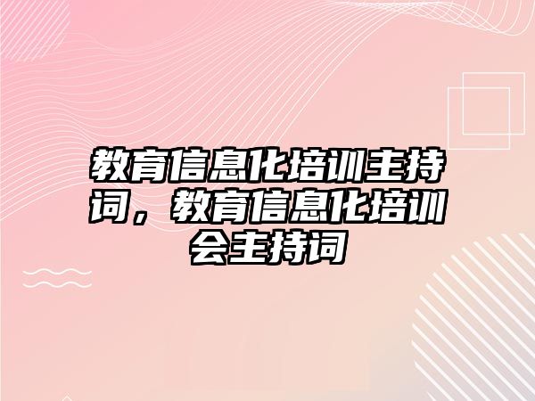 教育信息化培训主持词，教育信息化培训会主持词