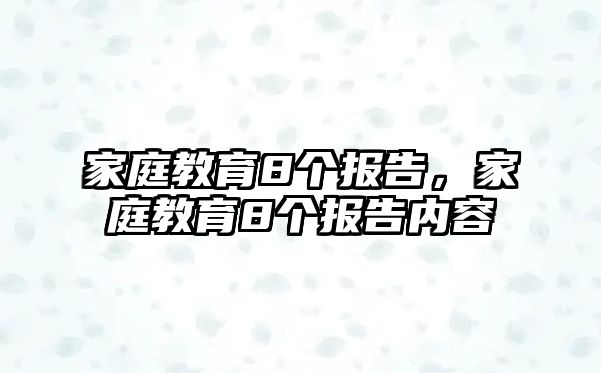 家庭教育8个报告，家庭教育8个报告内容