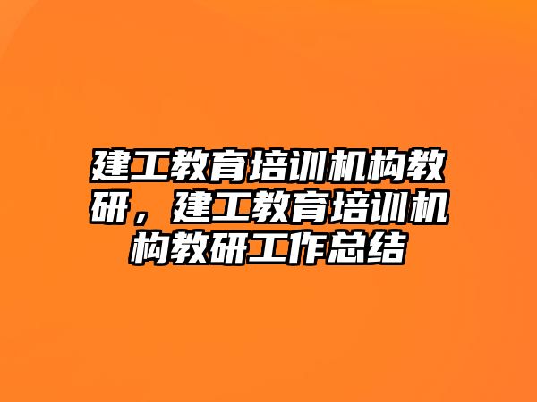 建工教育培训机构教研，建工教育培训机构教研工作总结