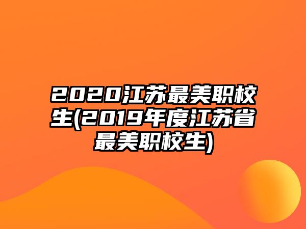 2020江苏最美职校生(2019年度江苏省最美职校生)