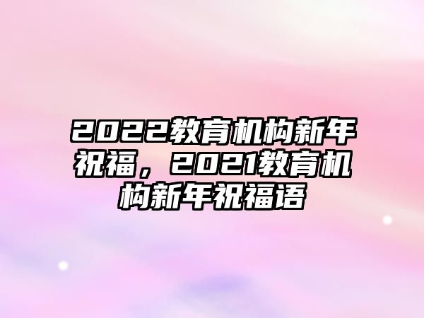 2022教育机构新年祝福，2021教育机构新年祝福语