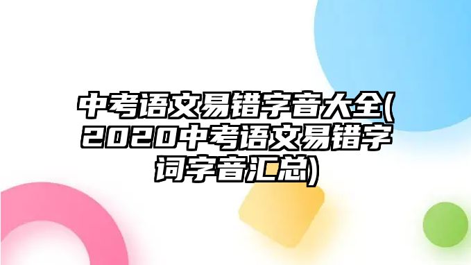 中考语文易错字音大全(2020中考语文易错字词字音汇总)