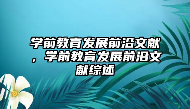 学前教育发展前沿文献，学前教育发展前沿文献综述