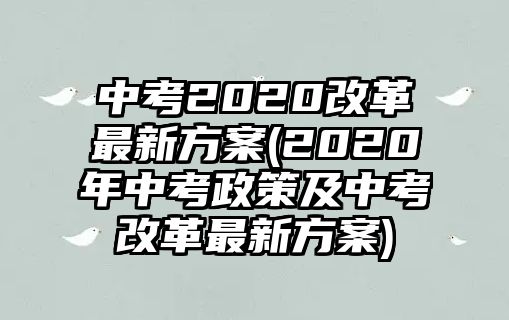 中考2020改革最新方案(2020年中考政策及中考改革最新方案)