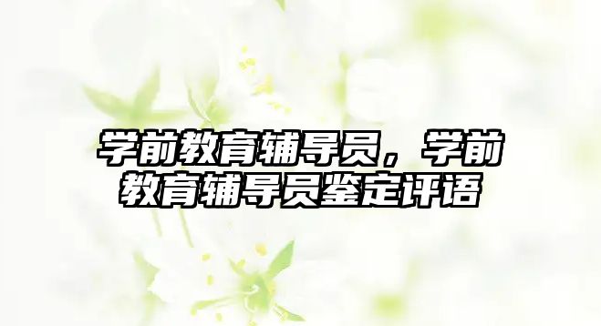 学前教育辅导员，学前教育辅导员鉴定评语