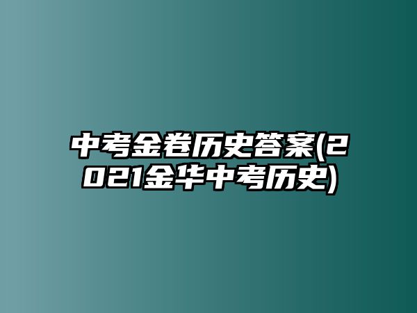 中考金卷历史答案(2021金华中考历史)