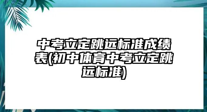 中考立定跳远标准成绩表(初中体育中考立定跳远标准)