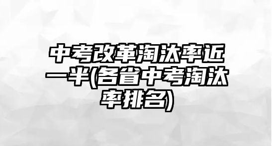 中考改革淘汰率近一半(各省中考淘汰率排名)