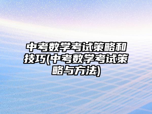 中考数学考试策略和技巧(中考数学考试策略与方法)