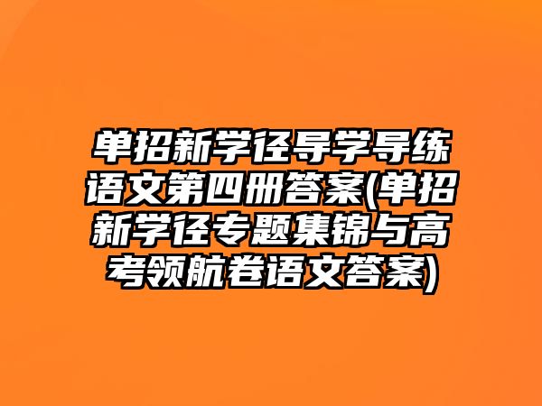 单招新学径导学导练语文第四册答案(单招新学径专题集锦与高考领航卷语文答案)