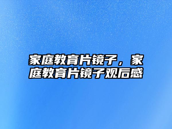 家庭教育片镜子，家庭教育片镜子观后感