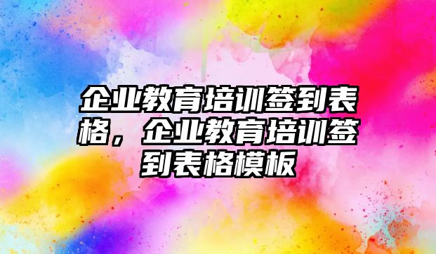 企业教育培训签到表格，企业教育培训签到表格模板