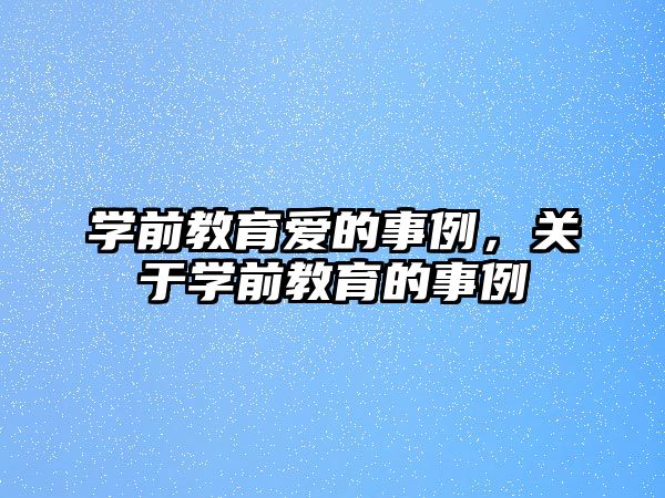 学前教育爱的事例，关于学前教育的事例