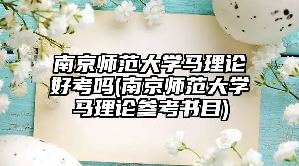 南京师范大学马理论好考吗(南京师范大学马理论参考书目)