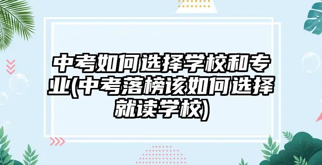 中考如何选择学校和专业(中考落榜该如何选择就读学校)