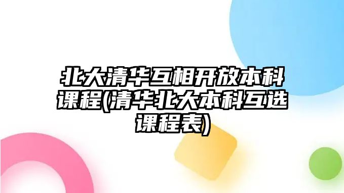 北大清华互相开放本科课程(清华北大本科互选课程表)