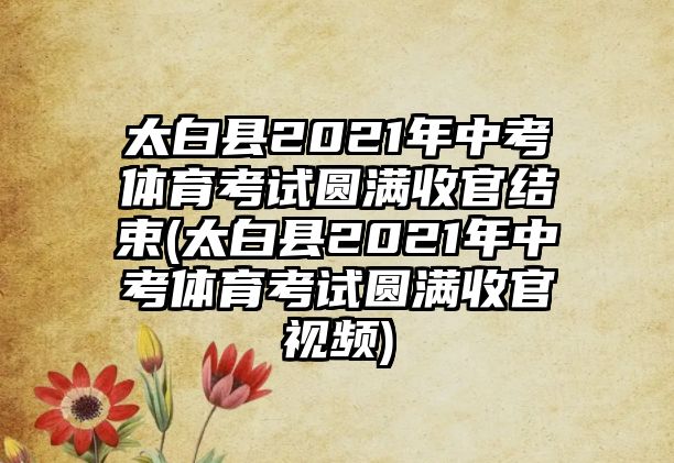 太白县2021年中考体育考试圆满收官结束(太白县2021年中考体育考试圆满收官视频)