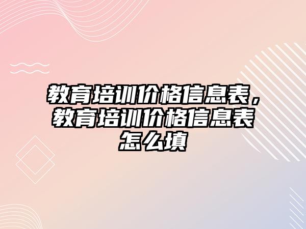 教育培训价格信息表，教育培训价格信息表怎么填