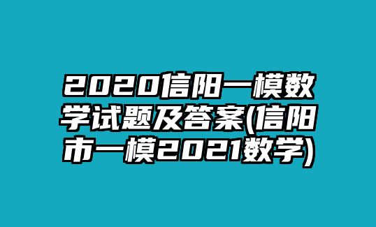 2020信阳一模数学试题及答案(信阳市一模2021数学)