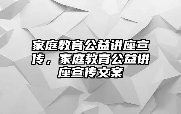 家庭教育公益讲座宣传，家庭教育公益讲座宣传文案